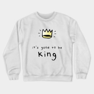 It's Good To Be King Crewneck Sweatshirt